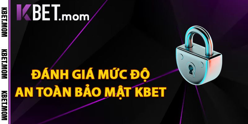 Bảo Mật Kbet An Toàn Chuẩn Quốc Tế Cá Cược Trọn Vẹn 2 Đánh giá mức độ an toàn bảo mật Kbet