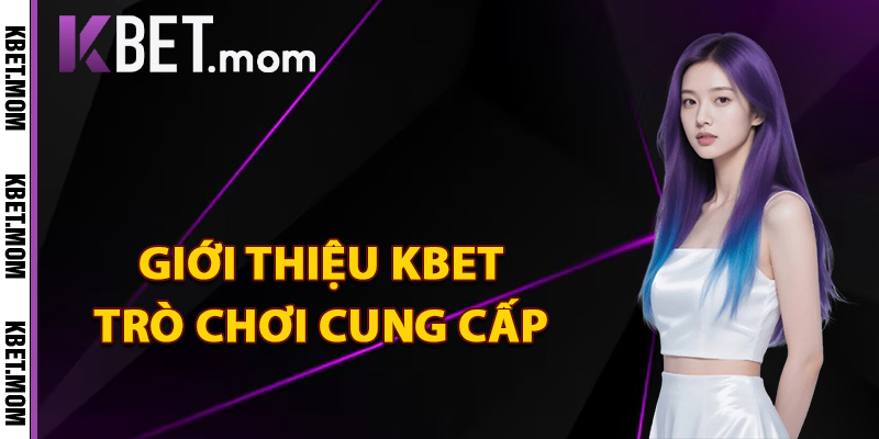 Giới Thiệu Kbet Nền Tảng Đổi Thưởng Được Yêu Thích Nhất 2 Giới thiệu Kbet trò chơi đang cung cấp