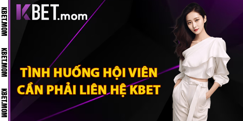 Tình huống hội viên cần phải liên hệ Kbet