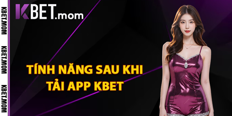 Tải App Kbet Cài Đặt App Nhận Quà Lớn Cho Thành Viên Mới 3 Tính năng sau khi tải app kbet thành công