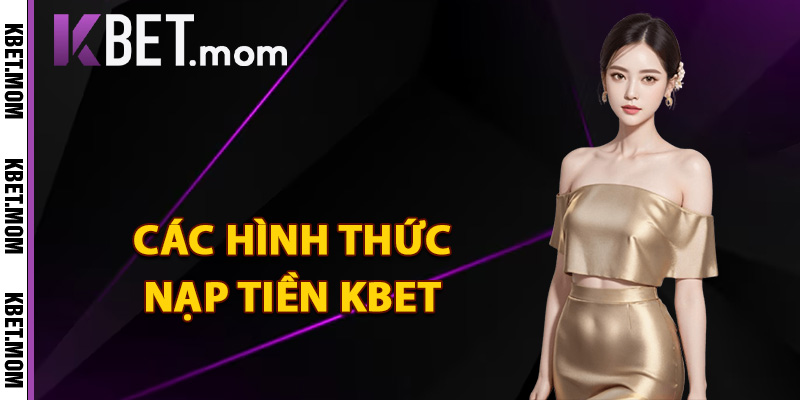 Tổng hợp các hình thức nạp tiền Kbet